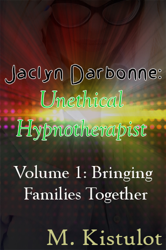 Cover for Jaclyn Darbonne: Unethical Hypnotherapist: Volume 1: Bringing Families Together